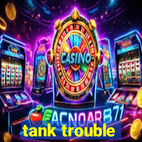 tank trouble
